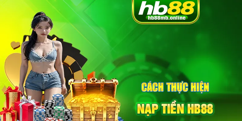 Nạp Tiền HB88 - Cách Thực Hiện Với 4 Hình Thức Thường Dùng